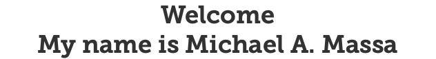 Welcome My name is Michael A. Massa