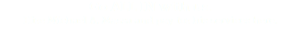Go ALL IN with us.  Hire Michael A. Massa and pay for his services here.